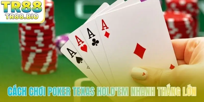 Cách chơi Poker Texas Hold'em nhanh thắng lớn